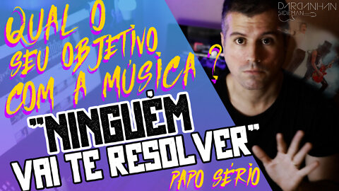 NINGUÉM VAI TE RESOLVER - Qual o seu objetivo com a música? Papo sério para músicos guitarristas!