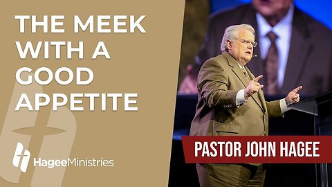 Pastor John Hagee - "The Meek with a Good Appetite"