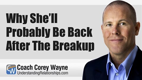Why She’ll Probably Be Back After The Breakup