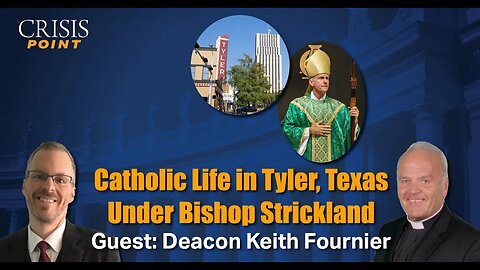 Catholic Life in Tyler, Texas Under Bishop Strickland (Guest: Deacon Keith Fournier)