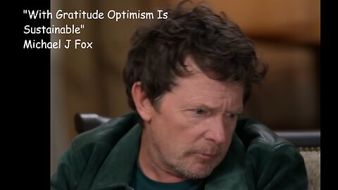 "With Gratitude Optimism is Sustainable" Michael J Fox