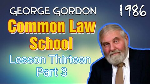 George Gordon Common Law School Lesson 13 Part 3