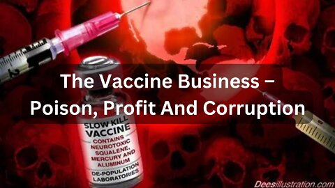 The Vaccine Business – Poison, Profit And Corruption