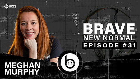 Brave New Normal Ep. 031 - Meghan Murphy