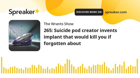 265: Suicide pod creator invents implant that would kill you if forgotten about