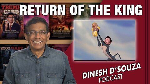 RETURN OF THE KING Dinesh D’Souza Podcast Ep461
