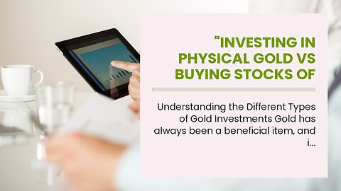 "Investing in Physical Gold vs Buying Stocks of Gold Mining Companies" - Truths