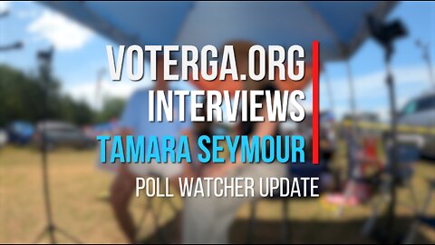 22-05-22 VoterGA Interviews Tamara Seymour -Poll Watcher Update