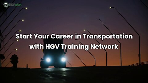 Start Your Career in Transportation with HGV Training Network
