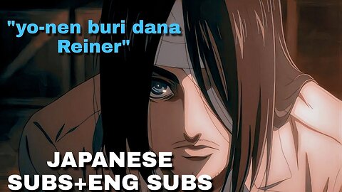 Eren Reiner Talk Japanese Sub Using English Letters/Romaji | Eren meets Reiner | AOT Season 4