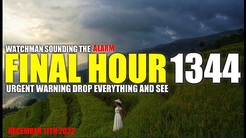 FINAL HOUR 1344 - URGENT WARNING DROP EVERYTHING AND SEE - WATCHMAN SOUNDING THE ALARM