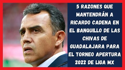 5 razones que mantendrán a Ricardo Cadena en Chivas Guadalajara - Apertura 2022 - Liga MX 2022