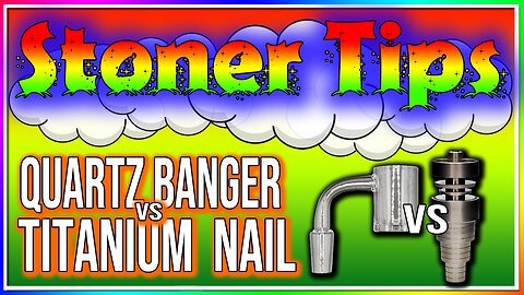 STONER TIPS #12: QUARTZ BANGERS vs TITANIUM NAIL (DABBING)