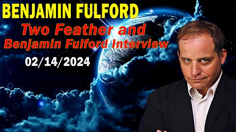 Benjamin Fulford Update Today February 14, 2024 - Two Feather and Benjamin Fulford Interview