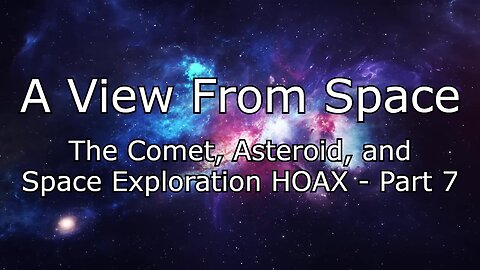 The Comet, Asteroid, and Space Exploration HOAX - Part 7