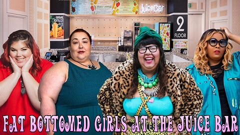 Fat Bottomed Girls at the Juice Bar