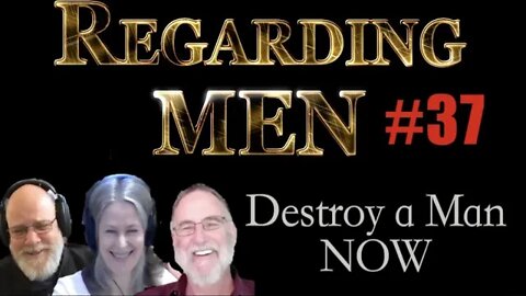 Destroy a Man NOW -- Regarding Men #37