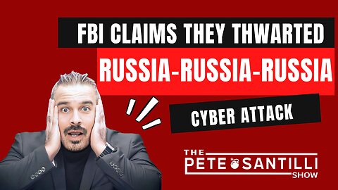FBI CLAIMS THEY STOPPED RUSSIA-RUSSIA-RUSSIA CYBER ATTACK [PETE SANTILLI SHOW EP#3953 02.22.24 9AM]