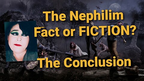 Conclusion Part 3: The Nephilim ~ Fact or FICTION?