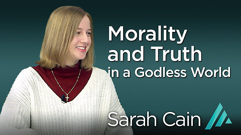 Morality and Truth in a Godless World: Sarah Cain AMS TV 322