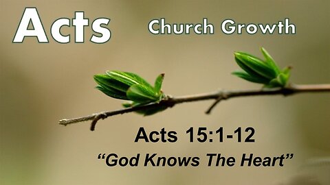 Acts 15:1-12 "God Knows The Heart" - Pastor Lee Fox