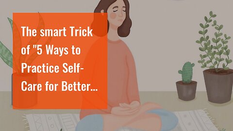 The smart Trick of "5 Ways to Practice Self-Care for Better Mental Health" That Nobody is Discu...
