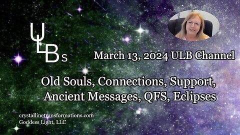 Old Souls, Connections, Support, Ancient Messages, QFS, Eclipses 03-13-24