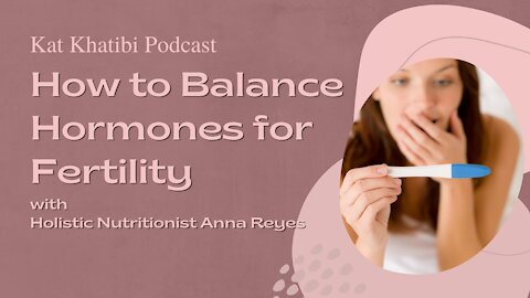 How to Balance Hormones for Fertility with Holistic Nutritionist Anna Reyes