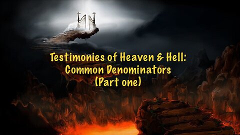 Testimonies of Heaven & Hell: Common Denominators (Part 1/2)