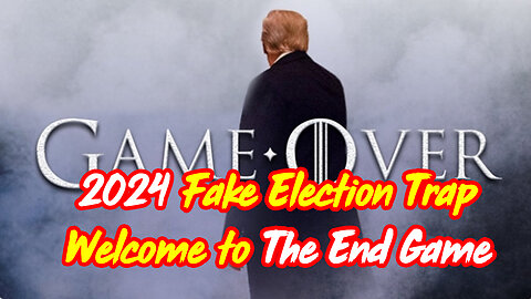 Fake Election Trap - Welcome to The End Game