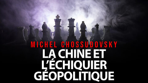 MICHEL CHOSSUDOVSKY - LA CHINE ET L'ÉCHIQUIER GÉOPOLITIQUE