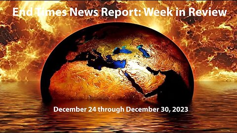 Jesus 24/7 Episode #211: End Times News Report: Week in Review - 12/24 through 12/30/23