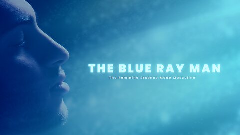 The Blue Ray Man: The Feminine Essence Made Masculine
