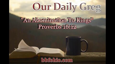 410 An Abomination To Kings (Proverbs 16:12) Our Daily Greg