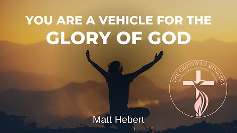 You are a Vehicle for the Glory of God