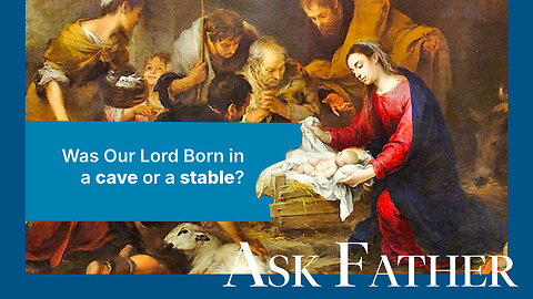 Was Jesus Born in a Cave or Stable? | Ask Father with Fr. Michael