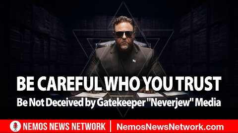 Be Careful Who You Trust - Be Not Deceived by Gatekeeper "Neverjew" Media