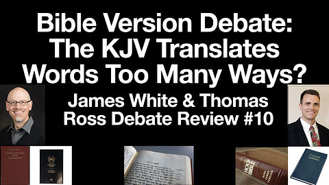 James White & Thomas Ross Debate: Does the KJV Translate Words Too Many Different Ways? (Review #10)