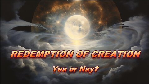 The Redemption of Creation — Yea or Nay?