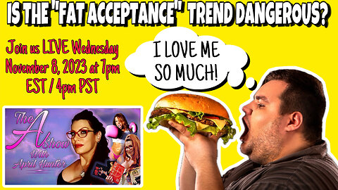 The A Show With April Hunter 11/8/23: Is The New “Fat Acceptance” Trend Dangerous?