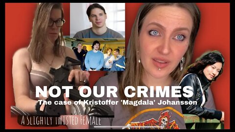 NOT OUR CRIMES: The case of Kristoffer ‘Magdala’ Johansson (aka ‘Kim Marie’)