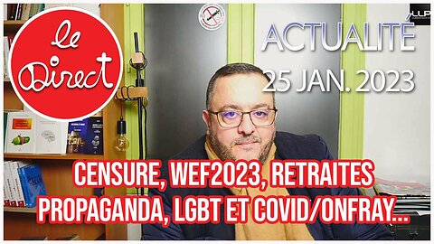 Direct 25 jan. 2022 : CENSURE, WEF2023, Retraites, Propaganda, LGBT et Covidisme/Onfray...