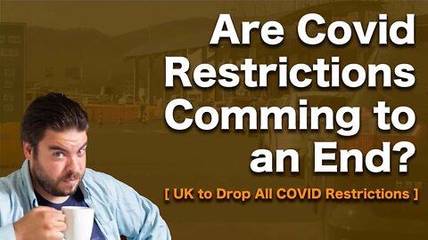 Are COVID Restrictions Coming to an End? [ UK to Drop All COVID Restrictions ]