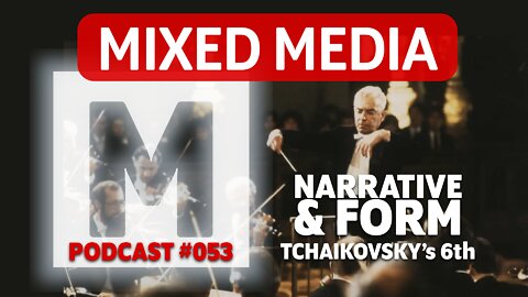 The Narrative & Form of Tchaikovsky's 6th Symphony | MIXED MEDIA 053