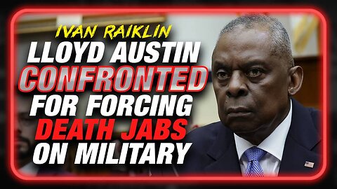 VIDEO: Lloyd Austin Confronted For Forcing Military To Take Death Jabs In Congress