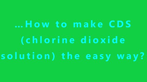 …How to make CDS (chlorine dioxide solution) the easy way?
