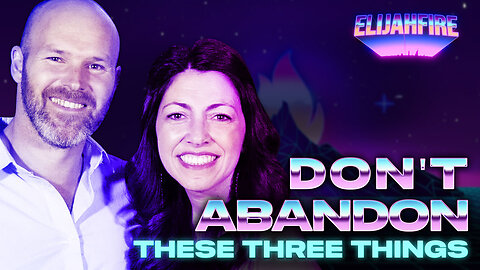 “DON’T ABANDON THESE THREE THINGS” ElijahFire: Ep. 266 – CARSTON & MANDY WOODHOUSE