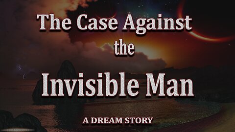 The Case Against the Invisible Man (A Dream Story)