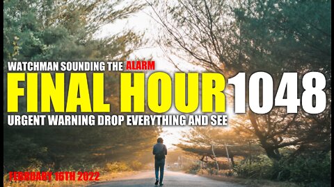 FINAL HOUR 1048 - URGENT WARNING DROP EVERYTHING AND SEE - WATCHMAN SOUNDING THE ALARM