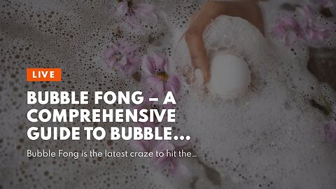 Bubble Fong – A Comprehensive Guide to Bubble Making!